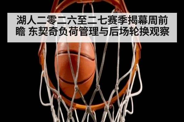 湖人二零二六至二七赛季揭幕周前瞻 东契奇负荷管理与后场轮换观察